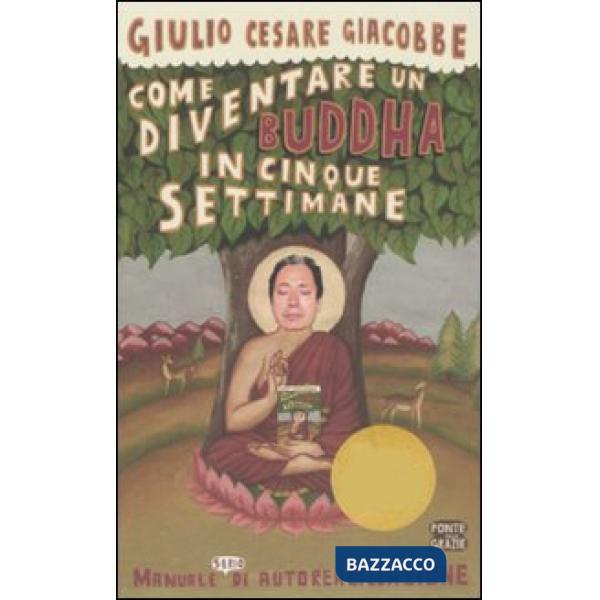 Come diventare un Buddha in cinque settimane. Manuale serio di autorealizzazione