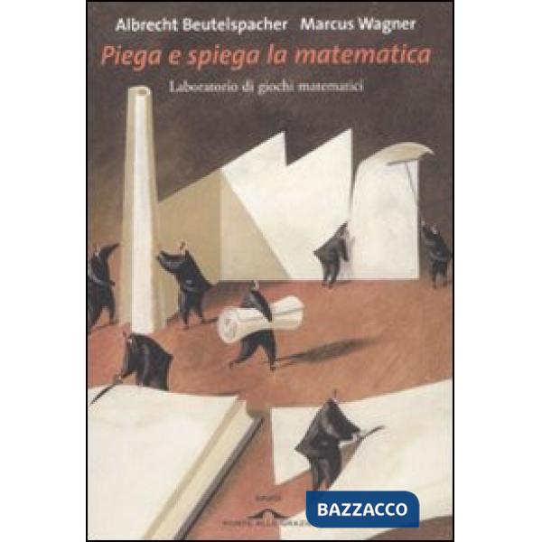Piega e spiega la matematica. Laboratorio di giochi matematici. Ediz. illustrata