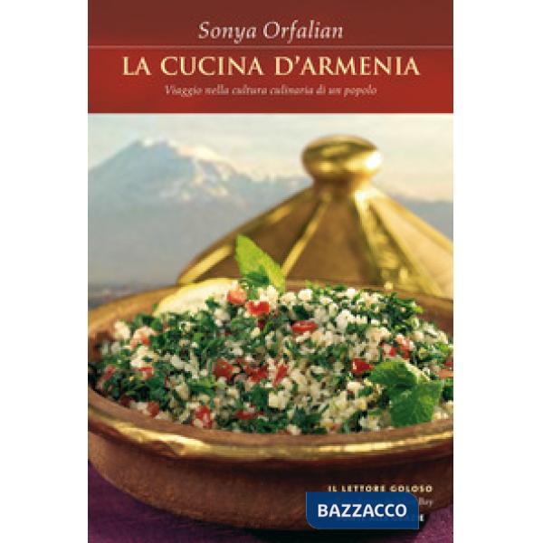Cucina d'Armenia. Viaggio nella cultura culinaria di un popolo (La)