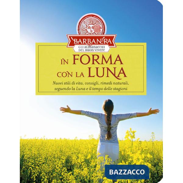 In forma con la luna. Nuovi stili di vita, consigli, rimedi naturali, seguendo la luna e il tempo delle stagioni