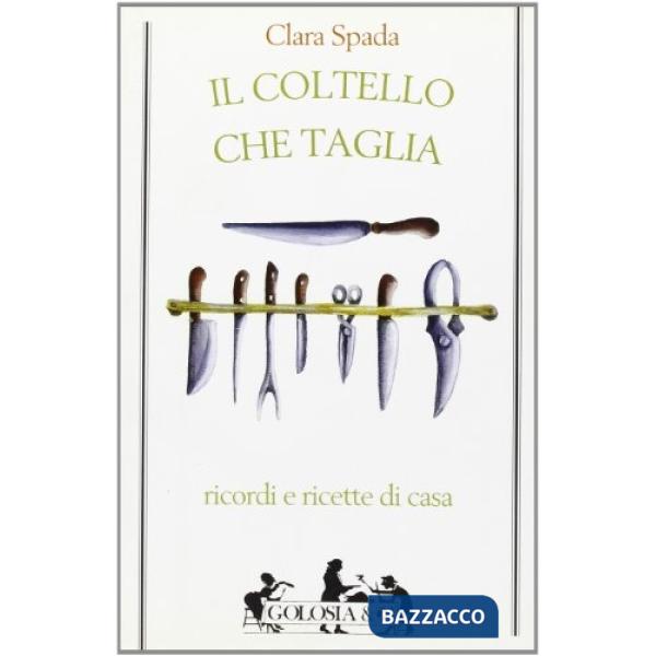 Coltello che taglia. Ricordi e ricette di casa (Il)