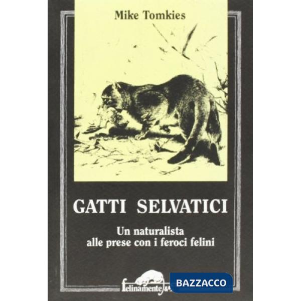 Gatti selvatici. Un naturalista alle prese con i feroci felini