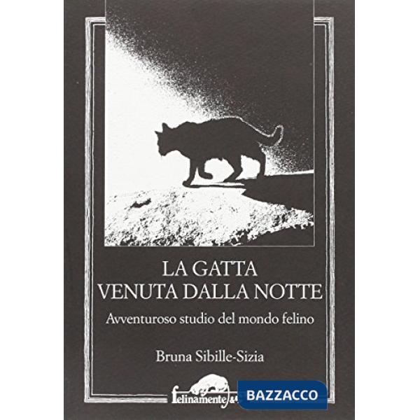 Gatta venuta dalla notte. Avventuroso studio del mondo felino (La)