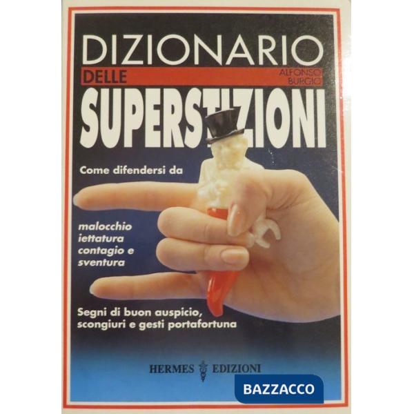 Dizionario delle superstizioni. Come difendersi da malocchio, iettatura, contagio e sventura. Segni di buon auspicio, scongiuri 