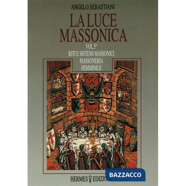 Luce massonica (La). Vol. 5: Riti e sistemi massonici tradizionali. Massoneria femminile