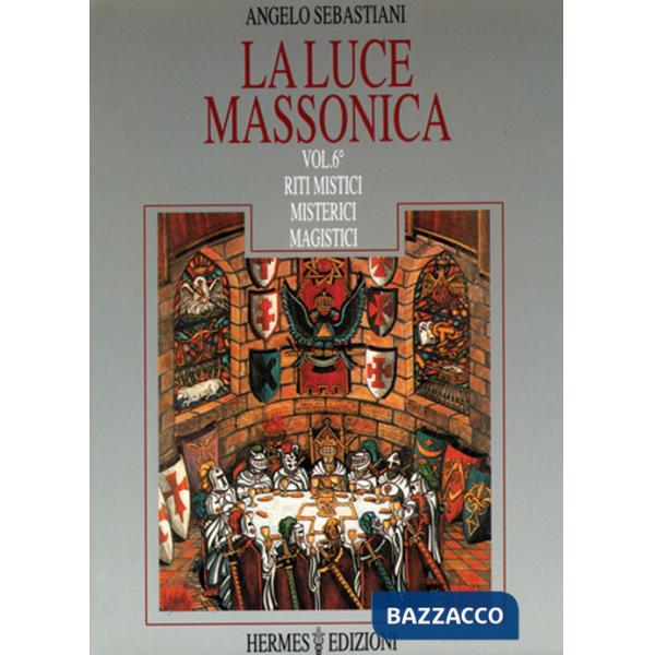 Luce massonica (La). Vol. 6: Riti mistici, misterici, magistici