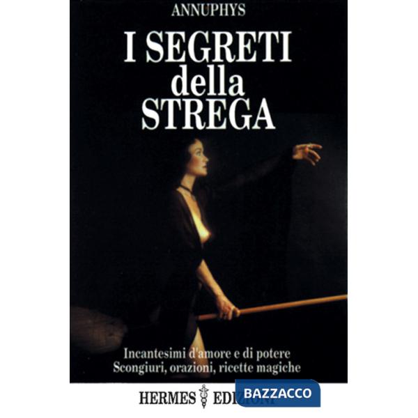 Segreti della strega. Incantesimi d'amore e di poteri, scongiuri, orazioni, ricette magiche (I)