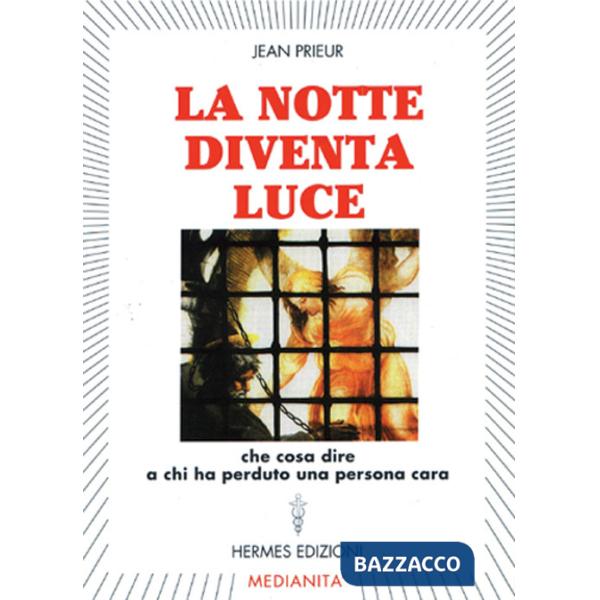 Notte diventa luce. Cosa dire a chi ha perduto una persona cara (La)