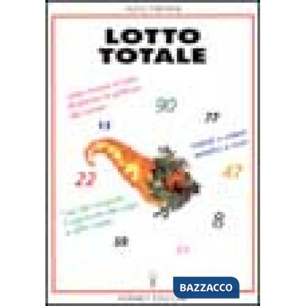 Lotto totale. Come vincere al lotto sfruttando la potenza dei numeri. Metodi semplici e sicuri. L'uso del computer