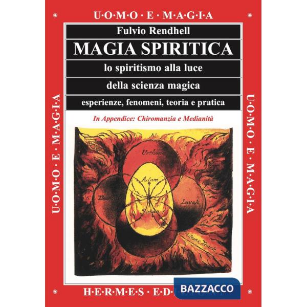 Magia spiritica. Lo spiritismo alla luce della scienza magica. Esperienze, fenomeni, teoria e pratica