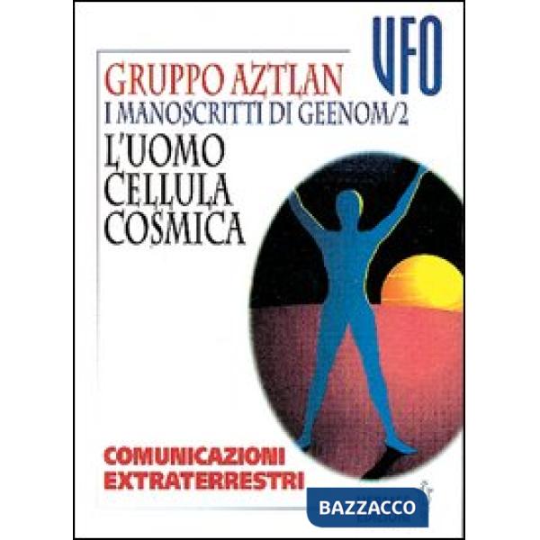Manoscritti di Geenom (I). Vol. 2: L'Uomo, cellula cosmica. Comunicazioni extraterrestri
