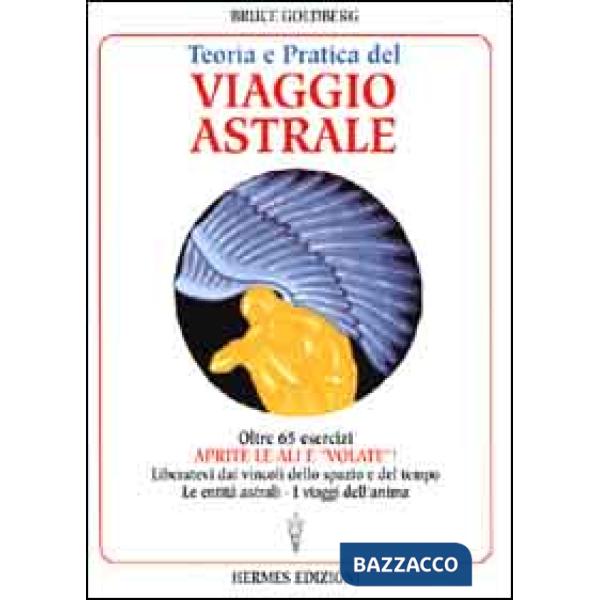 Teoria e pratica del viaggio astrale. Aprite le ali e «Volate»!