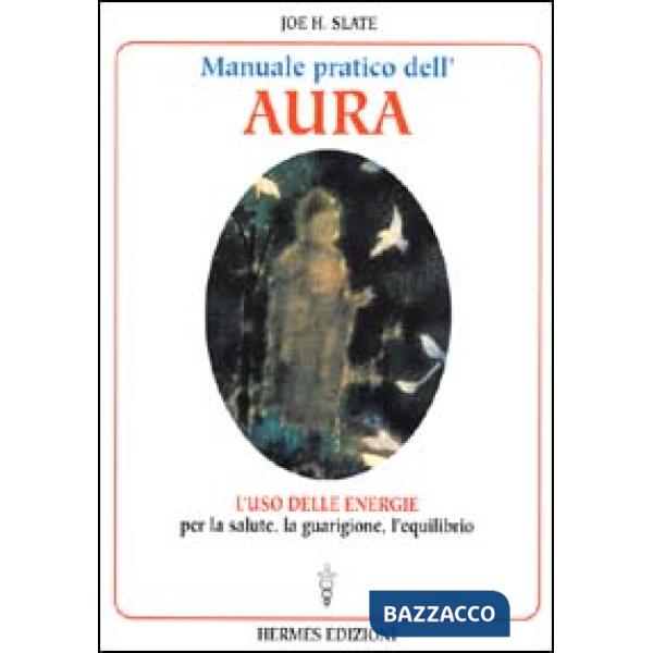 Manuale pratico dell'Aura. Gli illimitati poteri nascosti in ogni individuo