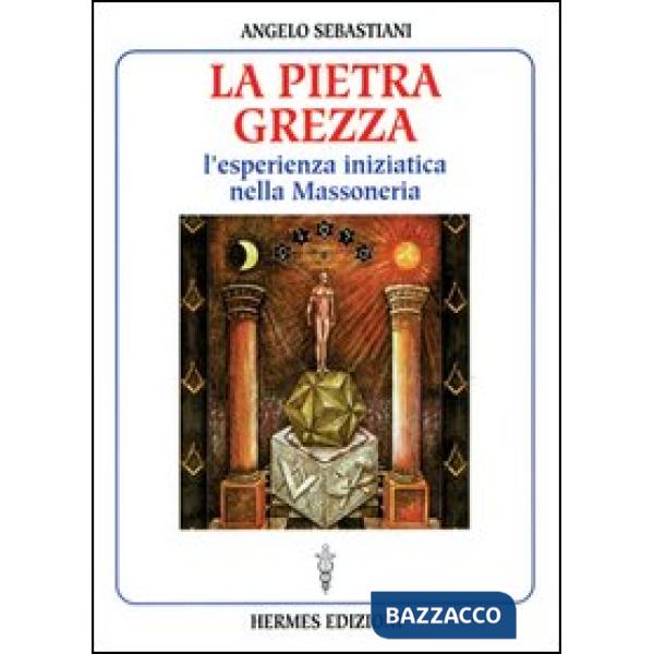 Pietra grezza. L'esperienza iniziatica nella massoneria (La)