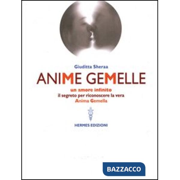 Anime gemelle. Un amore infinito. Il segreto per riconoscere la vera anima gemella