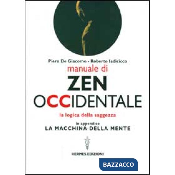 Manuale di Zen Occidentale. La logica della saggezza. In appendice: La macchina della mente