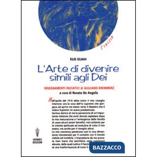Arte di divenire simile agli dei. Insegnamenti iniziatici di Giuliano Kremmerz. Rituali, preghiere, invocazioni (L')
