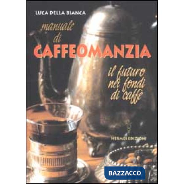 Manuale di caffeomanzia. Il futuro nei fondi di caffè