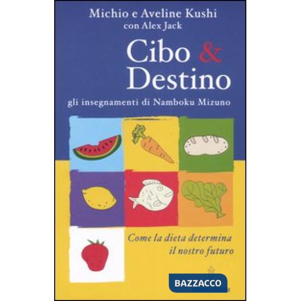 Cibo & destino. Gli insegnamenti di Namboku Mizuno. Come la dieta determina il nostro futuro