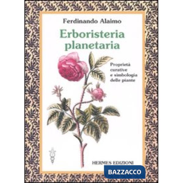 Erboristeria planetaria. Proprietà curative e simbologia delle piante. Ediz. illustrata