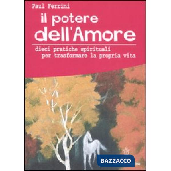 Potere dell'amore. 10 pratiche spirituali per trasformare la propria vita (Il)
