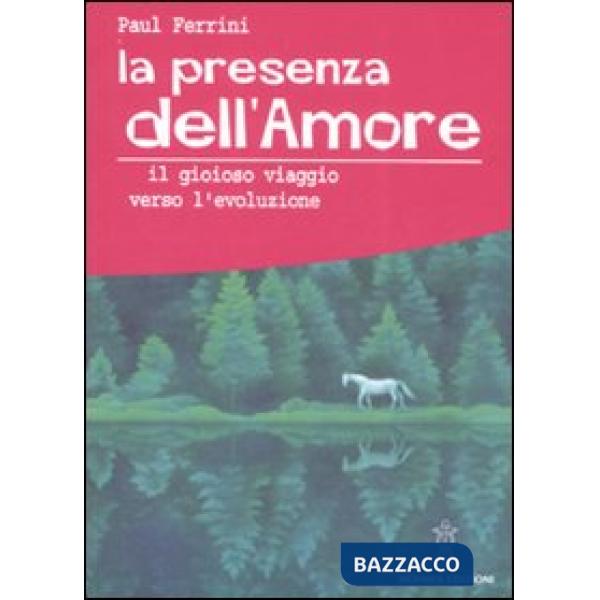 Presenza dell'amore. Il gioioso viaggio verso l'evoluzione (La)