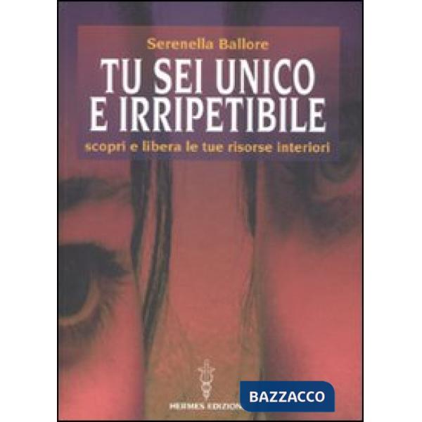 Tu sei unico e irripetibile. Scopri e libera le tue risorse interiori