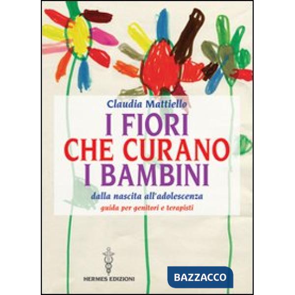 Fiori che curano i bambini. Dalla nascita all'adolescenza. Guida per genitori e terapisti (I)