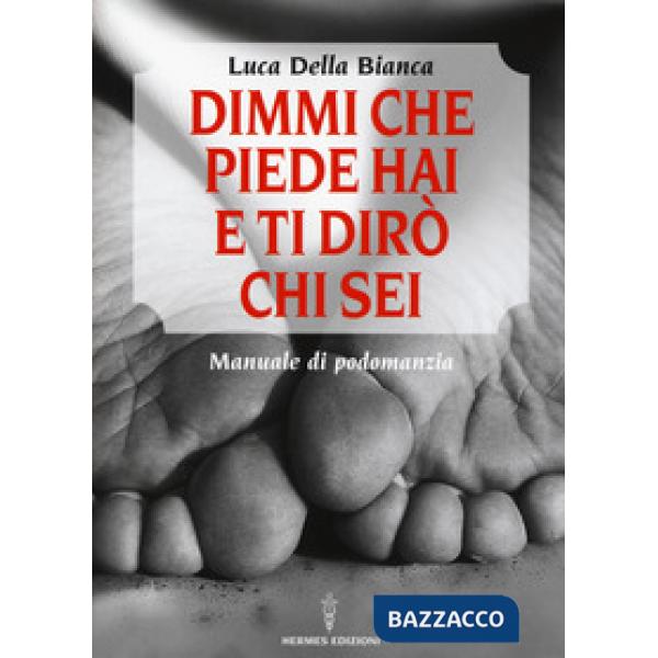 Dimmi che piede hai e ti dirò chi sei. Manuale di podomanzia