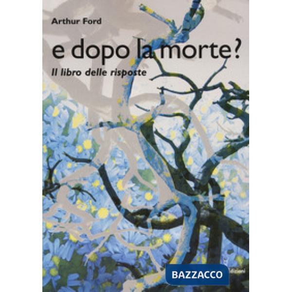 E dopo la morte? Il libro delle risposte