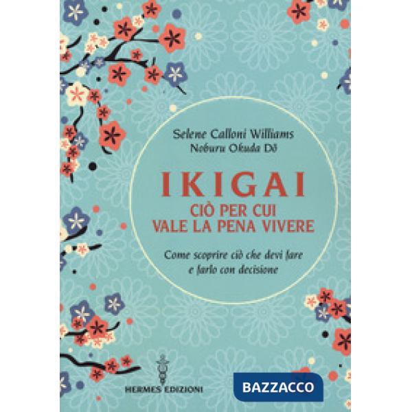 Ikigai, ciò per cui vale la pena vivere. Come scoprire ciò che devi fare e farlo con decisione