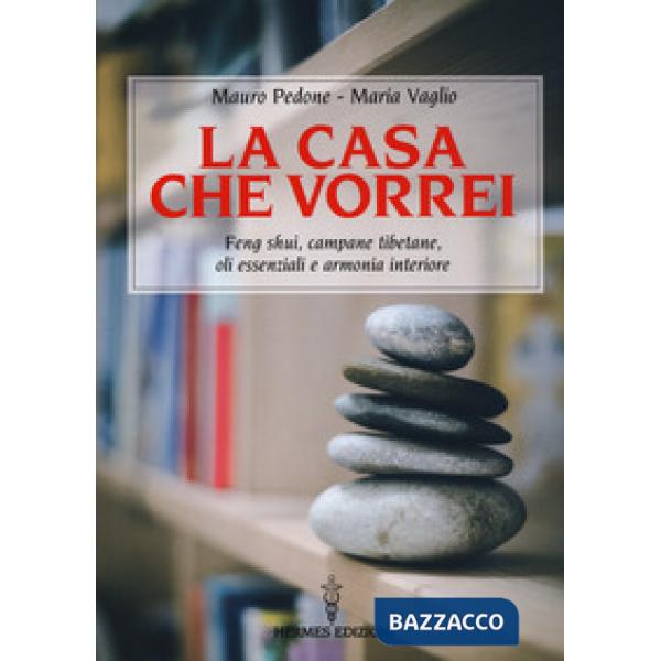 Casa che vorrei. Feng Shui, campane tibetane, oli essenziali e armonia interiore (La)