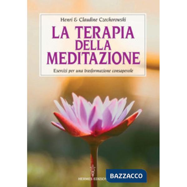 Terapia della meditazione. Esercizi per una trasformazione consapevole (La)