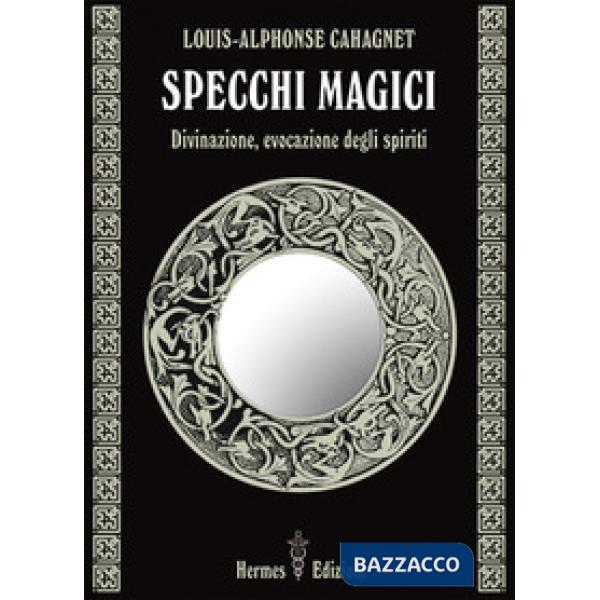 Specchi magici. Divinazione, evocazione degli spiriti