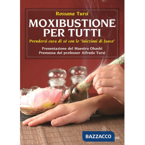 Moxibustione per tutti. Prendersi cura di sé con le iniezioni di fuoco