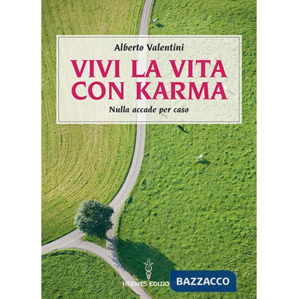 Vivi la vita con karma. Perché il destino lo crei da te