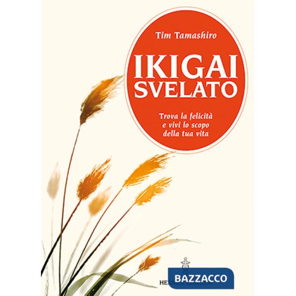 Ikigai svelato. Trova la felicità e vivi lo scopo della tua vita