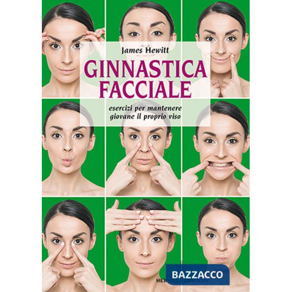 Ginnastica facciale. Esercizi per mantenere giovane il proprio viso. Nuova ediz.