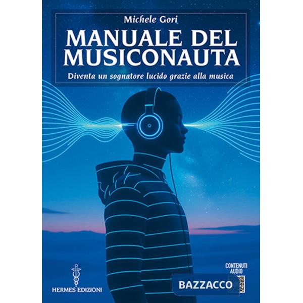 Manuale del musiconauta. Diventa un sognatore lucido grazie alla musica