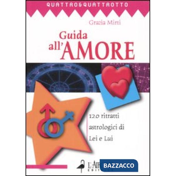Guida all'amore. 120 ritratti astrologici di Lei e Lui