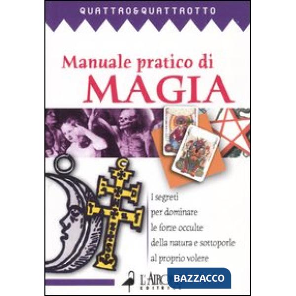 Manuale pratico di magia. I segreti pr dominare le forze occulte della natura e 