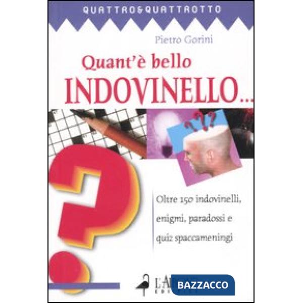 Quant'è bello indovinello... Oltre 150 indovinelli, enigmi, paradossi e quiz spa