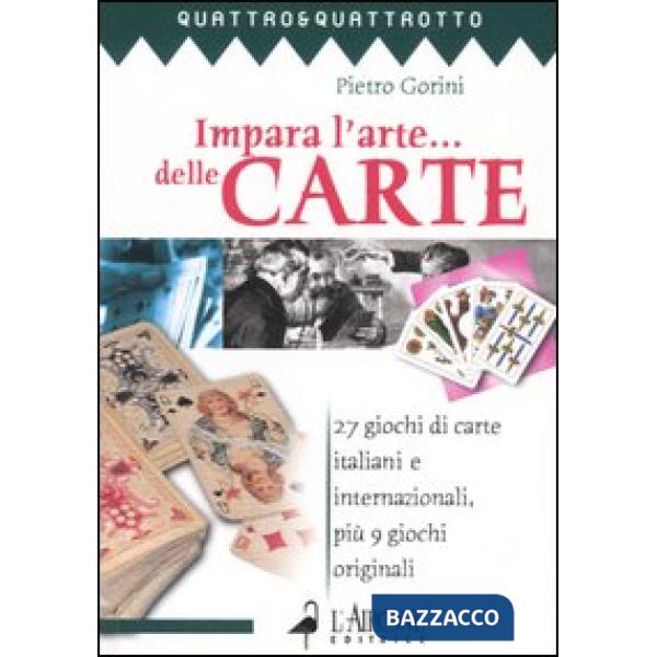 Impara l'arte... delle carte. 27 giochi di carte italiani e internazionali, più 9 giochi originali