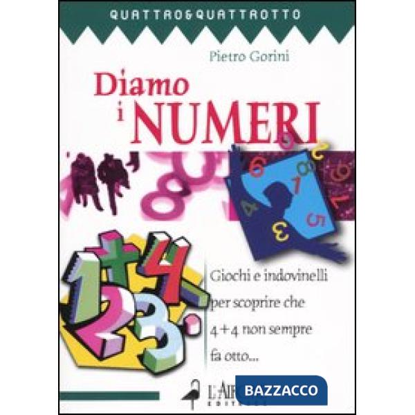 Diamo i numeri. Giochi e indovinelli per scoprire che 4 + 4 non sempre fa otto...