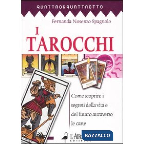 Tarocchi. Come scoprire i segreti della vita e del futuro attraverso le carte (I