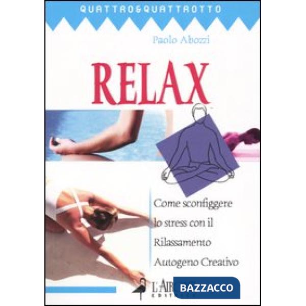 Relax. Come sconfiggere lo stress con il rilassamento autogeno creativo