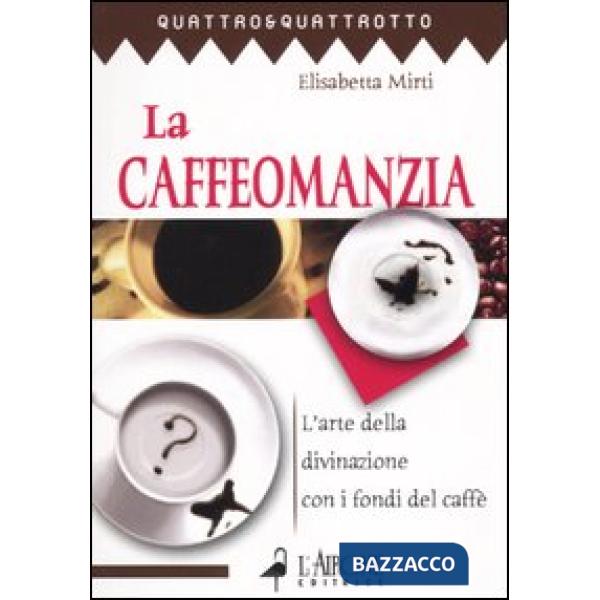 Caffeomanzia. L'arte della divinazione con i fondi del caffè (La)