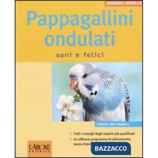 Pappagallini ondulati. Sani e felici. Ediz. illustrata