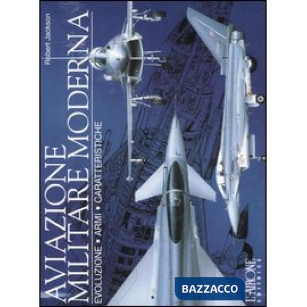 Aviazione militare moderna. Evoluzione, armi, caratteristiche