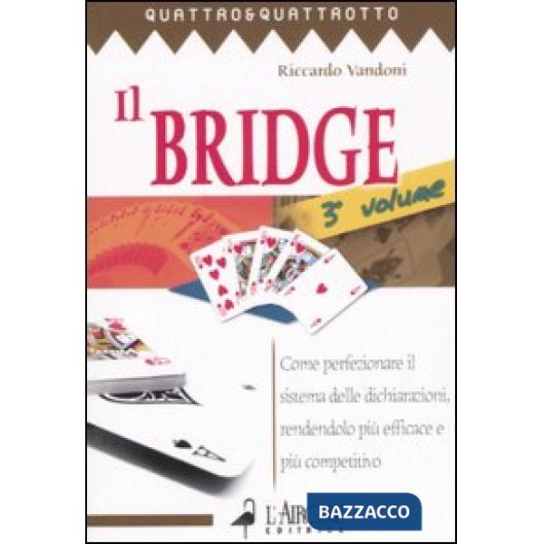Bridge (Il). Vol. 3: Come perfezionare il sistema delle dichiarazioni, rendendolo più efficace e più competitivo